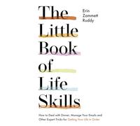 The Little Book of Life Skills: How to Deal with Dinner, Manage Your Emails and Other Expert Tricks for Getting Your Life In Order