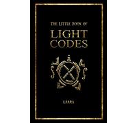 The Little Book of Light Codes: Healing Symbols for Life Transformation (Light Language Awakening)