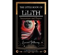 The Little Book of Lilith: Invocations and Prayers (Little Magical Guides)
