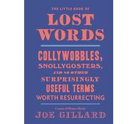 The Little Book of Lost Words: Collywobbles, Snollygosters, and 86 Other Surprisingly Useful Terms Worth Resurrecting