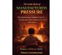 The Little Book of Manufactured Pressure: Why Marks Decide Childhood, Narrow Futures, and Make Ordinary Lives Feel Like Failure (The Little Book of Hidden Traps)