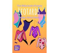 The Little Book of Many Leotards: Design, Style & Repeat (Train + Create: Gymnastics Books for Kids)