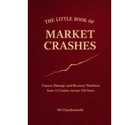 The Little Book Of Market Crashes: Causes, Damage, and Recovery Timelines from 11 Crashes Across 150 Years (The Little Book Series: Decision Filters)