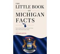 The Little Book of Michigan Facts: Fascinating Things You Never Knew About the Great Lakes State (The Little Book of American Facts Series)
