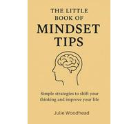 The Little Book of Mindset Tips: Simple strategies to shift your thinking and improve your life