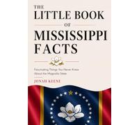 The Little Book of Mississippi Facts: Fascinating Things You Never Knew About the Magnolia State (The Little Book of American Facts Series)