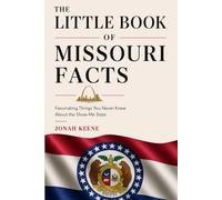 The Little Book of Missouri Facts: Fascinating Things You Never Knew About the Show-Me State (The Little Book of American Facts Series)