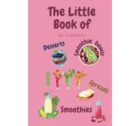 The little book of my favorite smoothies: smoothie bowls juices deserts spreads