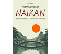 The Little Book of Naikan: A Beginner's Guide to Mindful Self-Reflection