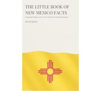 The Little Book of New Mexico Facts: Fascinating Things You Never Knew About the Land of Enchantment (The Little Book of American Facts Series)