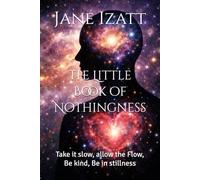 The Little Book of Nothingness: Take it slow, allow the Flow, Be kind, Be in stillness