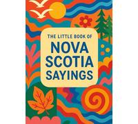 The Little Book of Nova Scotia Sayings: A Colourful Collection of Nova Scotia’s Funniest and Most Beloved Expressions