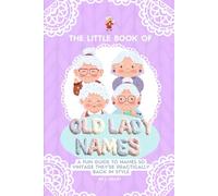 The Little Book of Old Lady Names: A Fun Guide to Names So Vintage They’re Practically Back in Style (The Little Book of Names Collection)