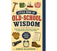 The Little Book of Old-School Wisdom: Timeless Advice, Practical Know-How & Simple Rules for Living Well