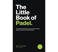 The Little Book of Padel: From First Match to First Win: A Funny, Science-Backed Guide to the World's Most Addictive Sport