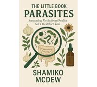 The Little Book of Parasites: Separating Myths from Reality for a Healthier You