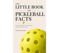 The Little Book of Pickleball Facts: Fascinating Things You Never Knew About the Kitchen Game