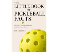 The Little Book of Pickleball Facts: Fascinating Things You Never Knew About the Kitchen Game