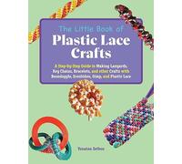 The Little Book of Plastic Lace Crafts: A Step-by-Step Guide to Making Lanyards, Key Chains, Bracelets, and Other Crafts with Boondoggle, Scoubidou, Gimp, and Plastic Lace