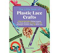 The Little Book of Plastic Lace Crafts: A Step-by-Step Guide to Making Lanyards, Key Chains, Bracelets, and Other Crafts with Boondoggle, Scoubidou, Gimp, and Plastic Lace