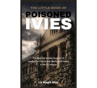 The Little Book of Poisoned Ivies: The Essential Insider Account of Leadership Failure and Ideological Decay in the Ivy League