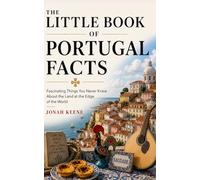 The Little Book of Portugal Facts: Fascinating Things You Never Knew About the Land at the Edge of the World