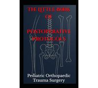 The Little Book of Postoperative Protocols: Pediatric Orthopaedic Trauma Surgery: 1 (Pediatric Orthopaedic Protocols)