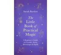 The Little Book of Practical Magic: A Beginner's Guide to Crystals, Auras, Horoscopes & Spells (The Little Book of Magic)