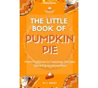 The Little Book of Pumpkin Pie: From Traditions to Toppings: Recipes, Spice, and Everything Nice (The Little Book of Halloween Collection)