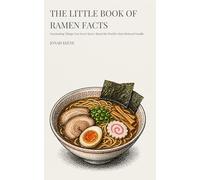 The Little Book of Ramen Facts: Fascinating Things You Never Knew About the World's Most Beloved Noodle