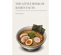 The Little Book of Ramen Facts: Fascinating Things You Never Knew About the World's Most Beloved Noodle
