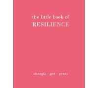 The Little Book of Resilience: Strength. Grit. Power
