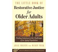 The Little Book of Restorative Justice for Older Adults: Finding Solutions to the Challenges of an Aging Population (Justice and Peacebuilding)