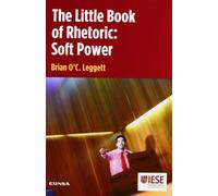 The little book of rhetoric: soft power (Libros IESE)