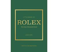 The Little Book of Rolex: The Story of the Iconic Brand: 24 (Little Books of Fashion)