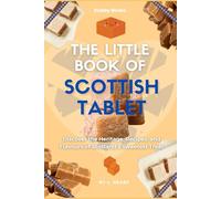 The Little Book of Scottish Tablet: Discover the Heritage, Recipes, and Flavours of Scotland’s Sweetest Treat