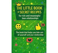 The little book of secret recipes for rich and meaningful teen relationships