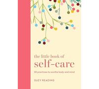 The Little Book of Self-care: 30 practices to soothe the body, mind and soul
