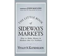 The Little Book of Sideways Markets: How to Make Money in Markets that Go Nowhere: 32 (Little Books. Big Profits)