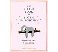 The Little Book of Sloth Philosophy: Learn how to be mindful, relaxed and take it slow! (The Little Animal Philosophy Books)