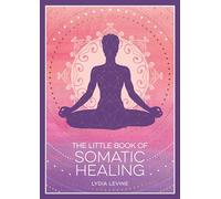The Little Book of Somatic Healing: A Beginner’s Guide to the Art of Body Psychology