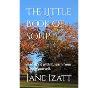The Little Book of soup: read it, sit with it, learn from it, love yourself.