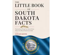 The Little Book of South Dakota Facts: Fascinating Things You Never Knew About the Mount Rushmore State