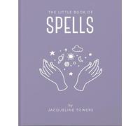 The Little Book of Spells: A Practical Introduction to Everything You Need to Know to Enhance Your Life Using Spells: 3 (Little Books of Mind, Body & Spirit, 3)