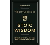 The Little Book of Stoic Wisdom: Learn the Art of Living Well with Classical Philosophy
