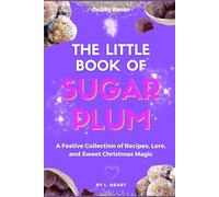 The Little Book of Sugarplum: A Festive Collection of Recipes, Lore and Sweet Christmas Magic (The Little Book of Winter Treats)