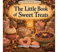 The Little Book of Sweet Treats: A Sweet Rhyming Picture Book of Cupcakes, Cookies, Cocoa, and Candy-Shop Fun (The Cozy Little Wonder Library)