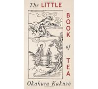 The Little Book of Tea: Japanese Harmony of Art Culture and the Simple Life