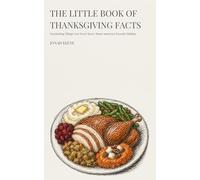The Little Book of Thanksgiving Facts: Fascinating Things You Never Knew About America's Favorite Holiday