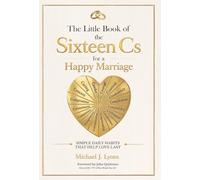 The Little Book of the Sixteen Cs for a Happy Marriage: Simple Daily Habits That Help Love Last